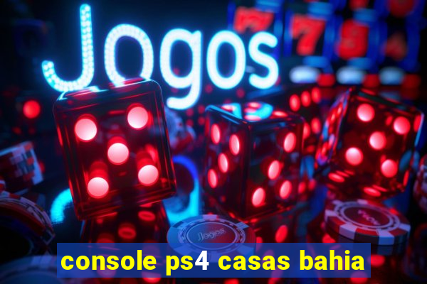 console ps4 casas bahia